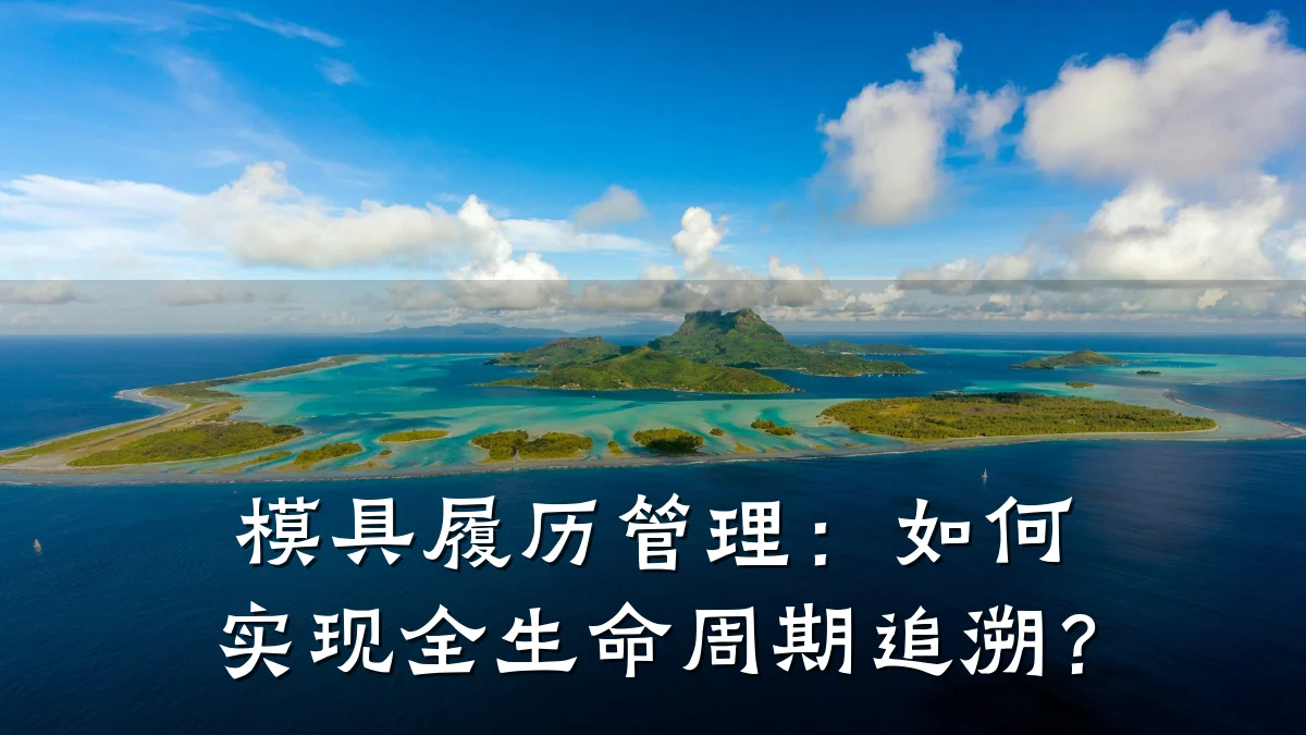 模具履历管理:如何实现全生命周期追溯?