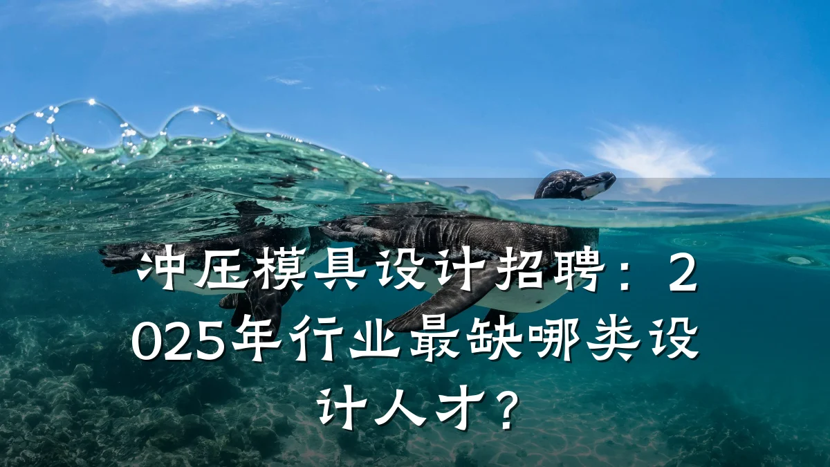 冲压模具设计招聘:2025年行业最缺哪类设计人才?