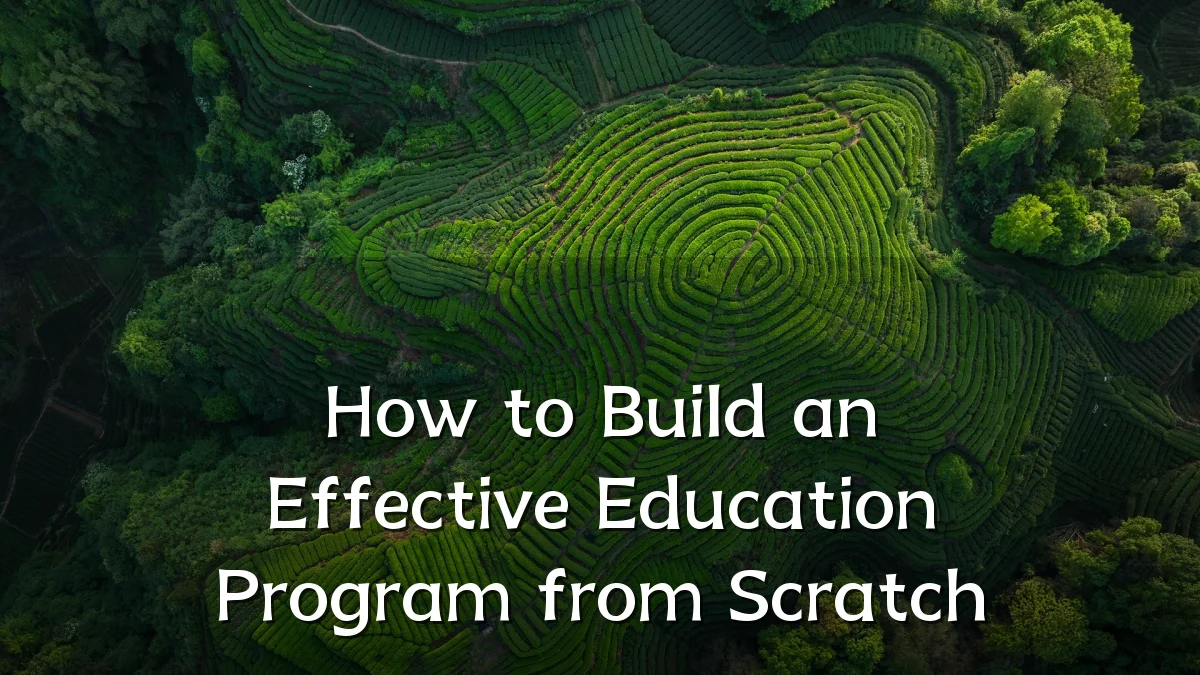 How to Build an Effective Education Program from Scratch