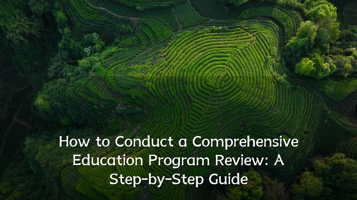 How to Conduct a Comprehensive Education Program Review: A Step-by-Step Guide