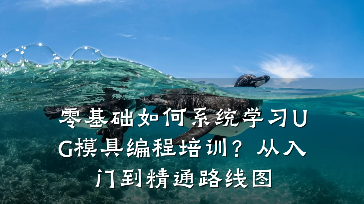 零基础如何系统学习UG模具编程培训?从入门到精通路线图