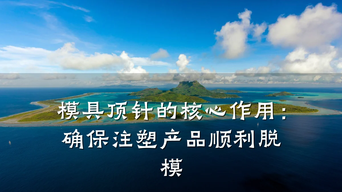 模具顶针的核心作用:确保注塑产品顺利脱模