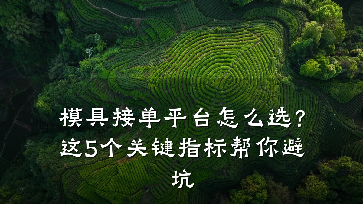模具接单平台怎么选?这5个关键指标帮你避坑