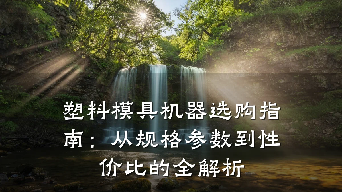 塑料模具机器选购指南:从规格参数到性价比的全解析