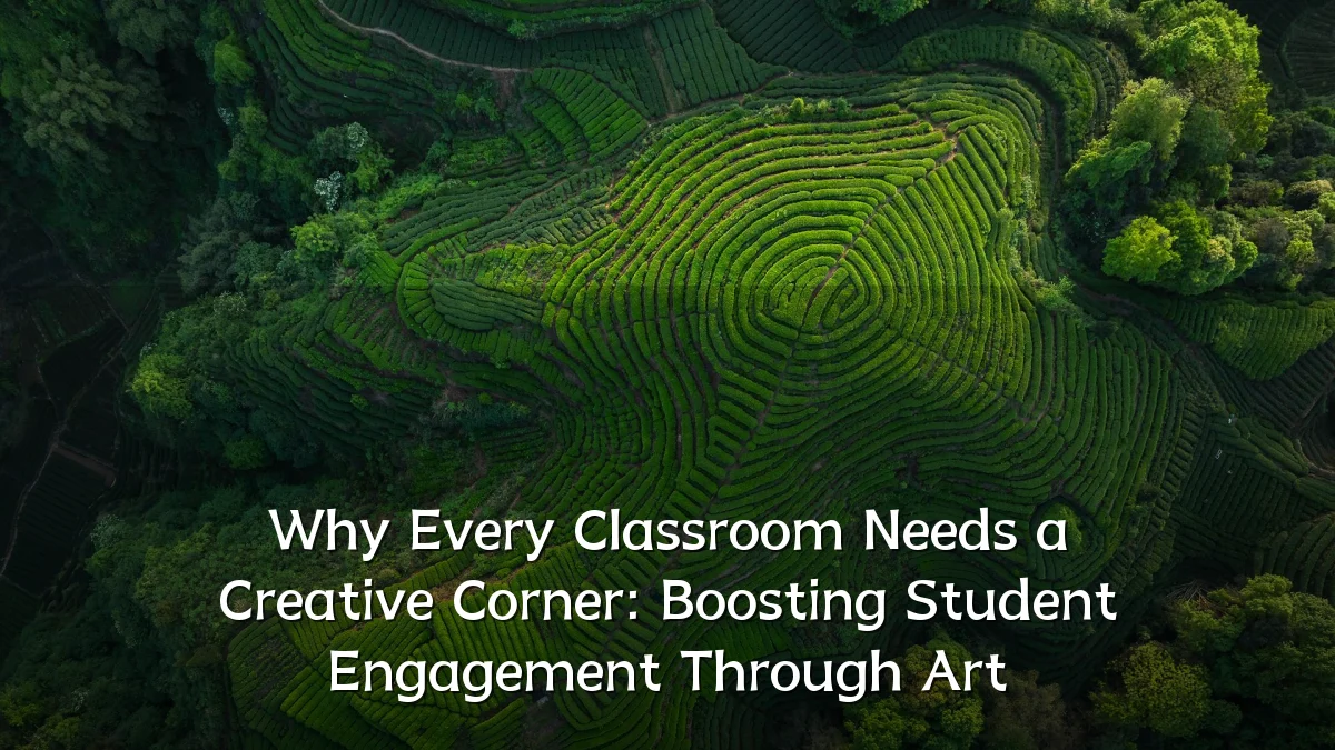Why Every Classroom Needs a Creative Corner: Boosting Student Engagement Through Art