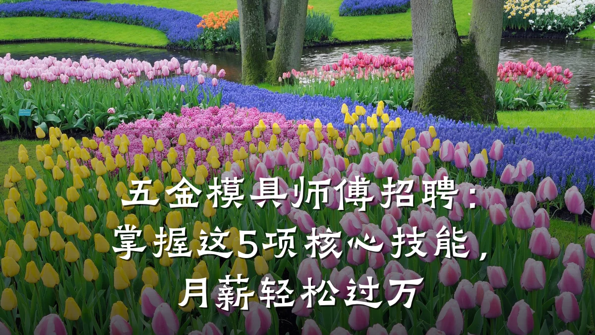 五金模具师傅招聘：掌握这5项核心技能，月薪轻松过万
