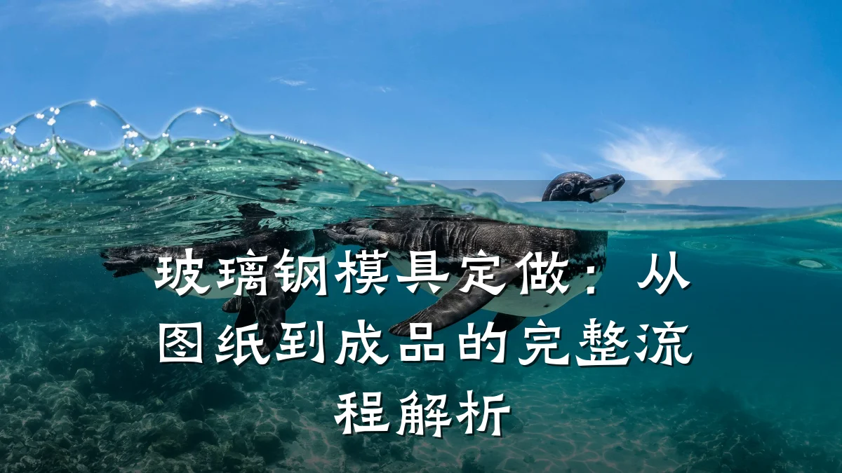 玻璃钢模具定做:从图纸到成品的完整流程解析