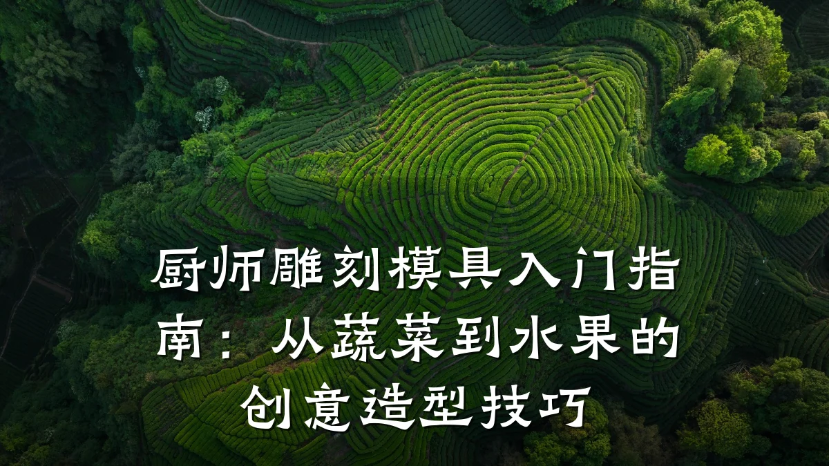 厨师雕刻模具入门指南:从蔬菜到水果的创意造型技巧