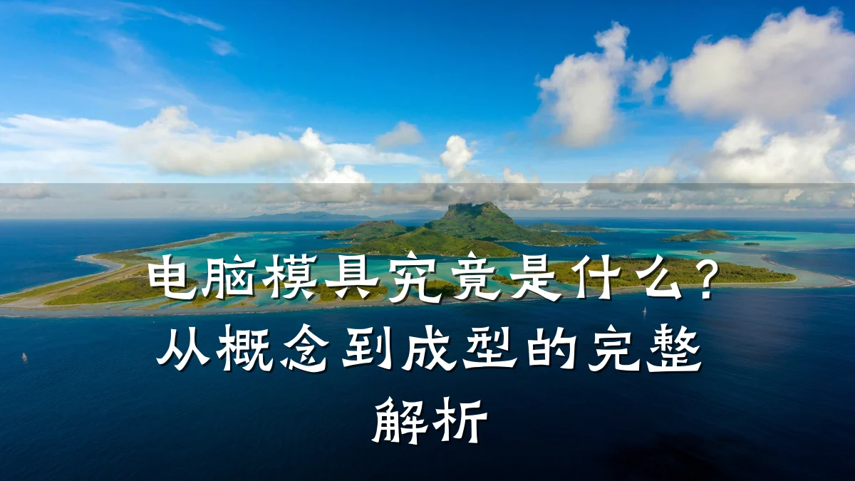 电脑模具究竟是什么?从概念到成型的完整解析