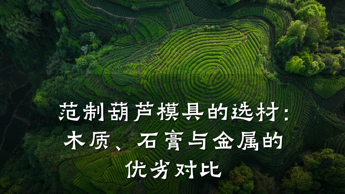 范制葫芦模具的选材：木质、石膏与金属的优劣对比