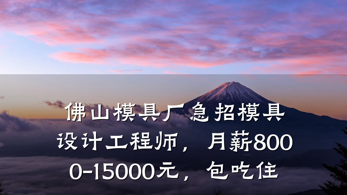 佛山模具厂急招模具设计工程师,月薪8000-15000元,包吃住