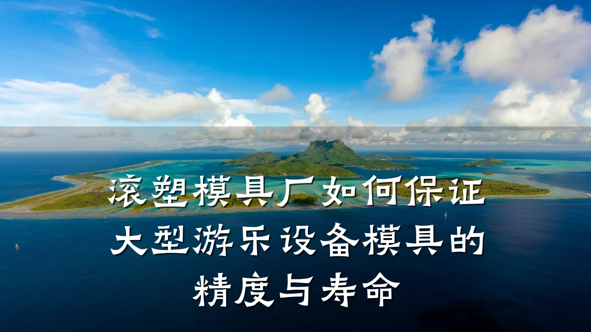 滚塑模具厂如何保证大型游乐设备模具的精度与寿命