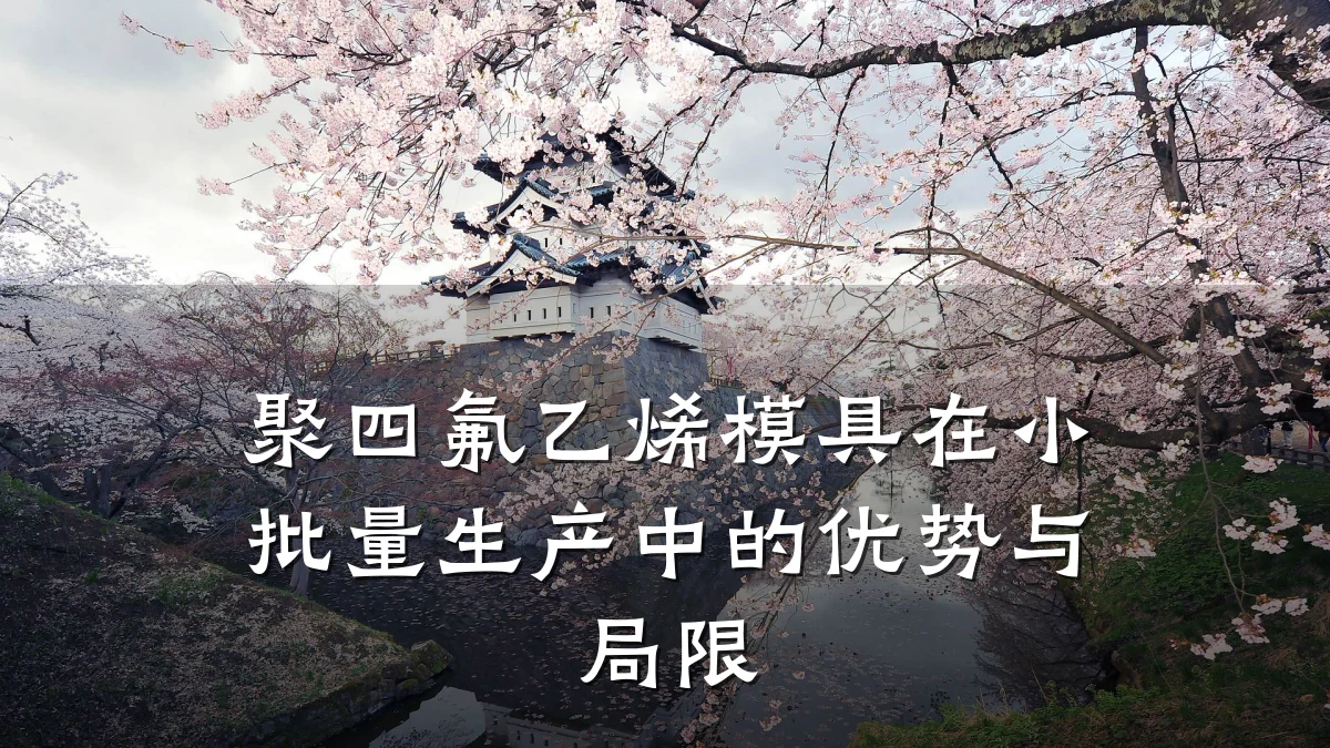 聚四氟乙烯模具在小批量生产中的优势与局限
