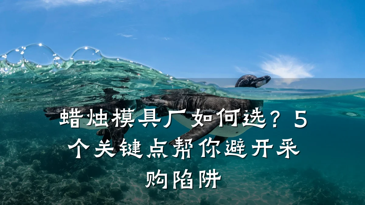 蜡烛模具厂如何选?5个关键点帮你避开采购陷阱