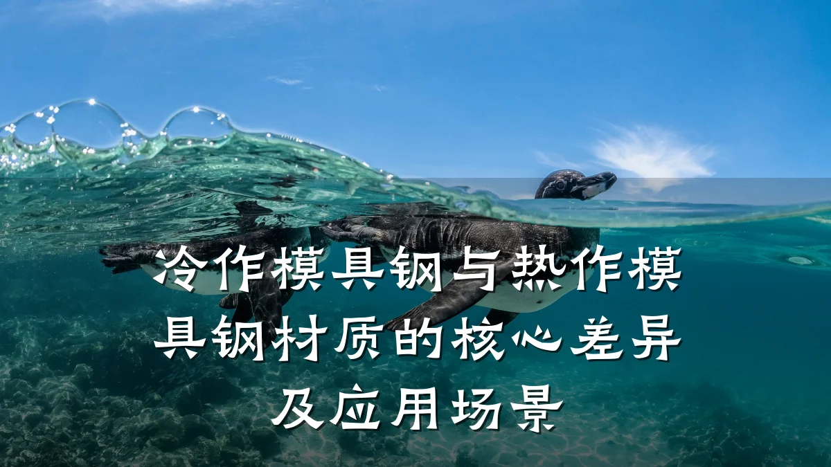 冷作模具钢与热作模具钢材质的核心差异及应用场景