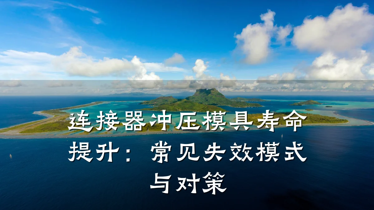 连接器冲压模具寿命提升:常见失效模式与对策