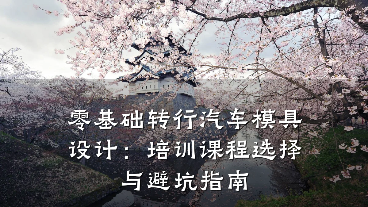 零基础转行汽车模具设计:培训课程选择与避坑指南