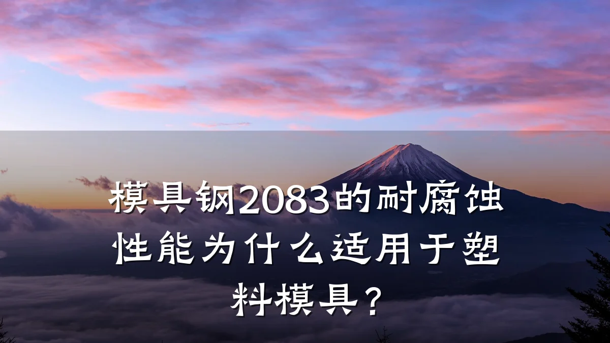 模具钢2083的耐腐蚀性能为什么适用于塑料模具？