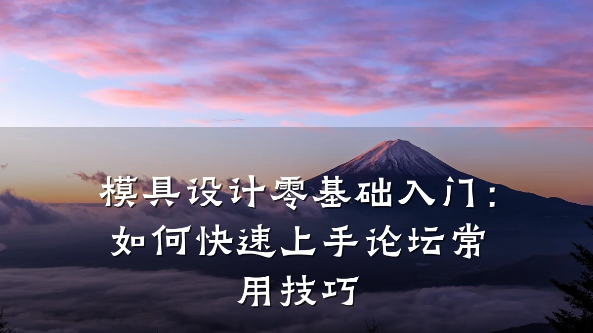 模具设计零基础入门:如何快速上手论坛常用技巧