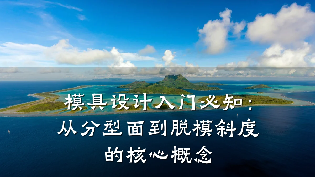 模具设计入门必知:从分型面到脱模斜度的核心概念