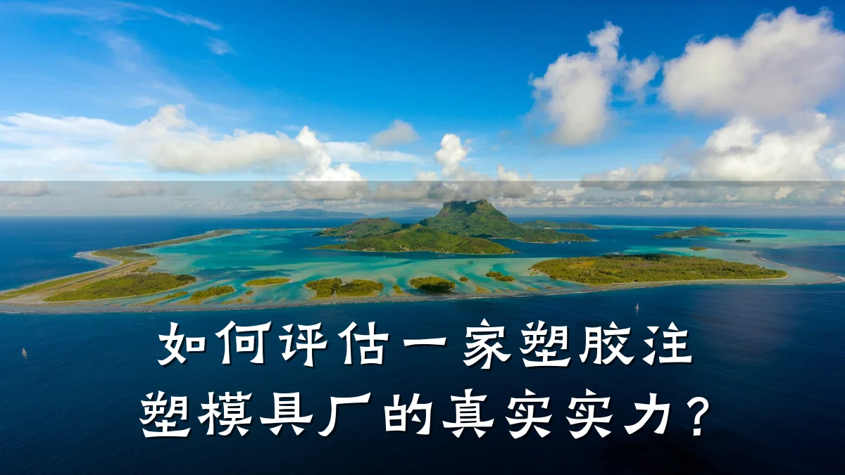 如何评估一家塑胶注塑模具厂的真实实力?