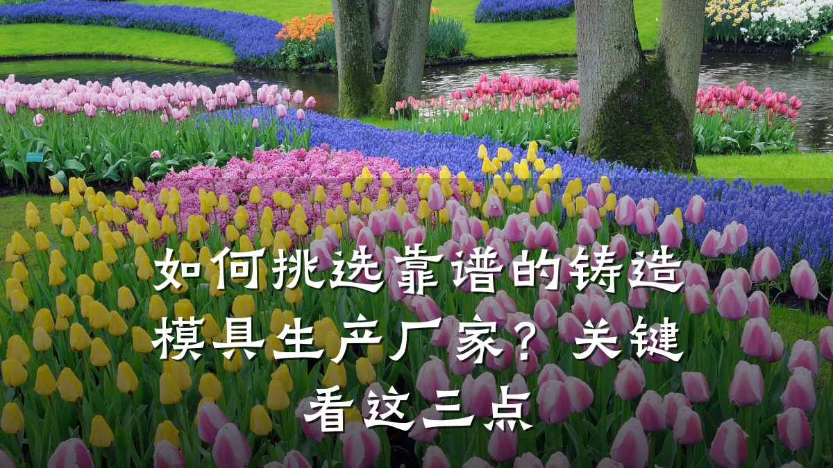 如何挑选靠谱的铸造模具生产厂家?关键看这三点