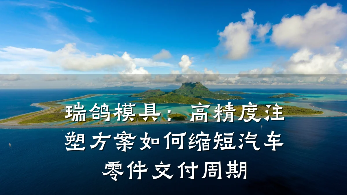 瑞鸽模具:高精度注塑方案如何缩短汽车零件交付周期