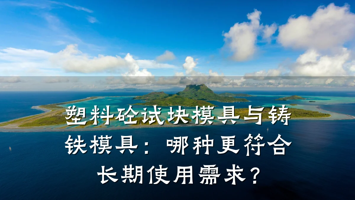 塑料砼试块模具与铸铁模具:哪种更符合长期使用需求?