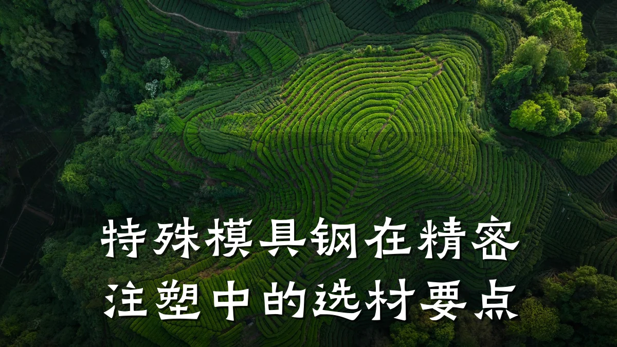 特殊模具钢在精密注塑中的选材要点