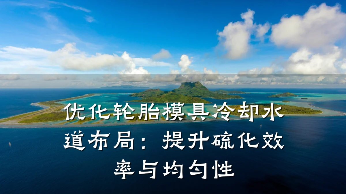 优化轮胎模具冷却水道布局:提升硫化效率与均匀性