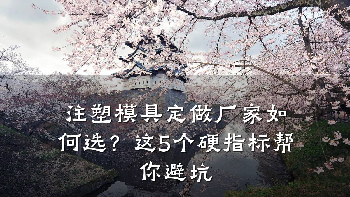 注塑模具定做厂家如何选?这5个硬指标帮你避坑