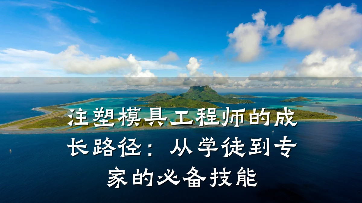 注塑模具工程师的成长路径:从学徒到专家的必备技能