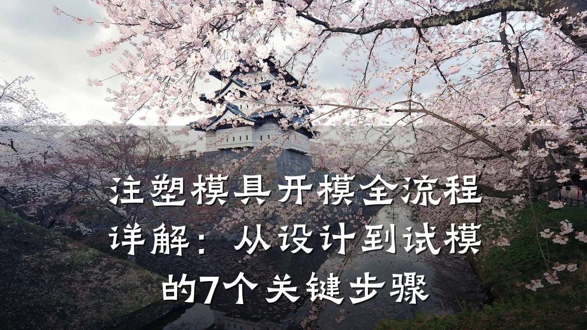 注塑模具开模全流程详解:从设计到试模的7个关键步骤