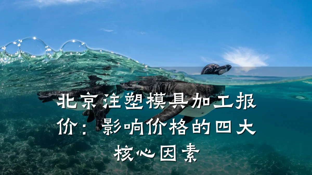 北京注塑模具加工报价:影响价格的四大核心因素