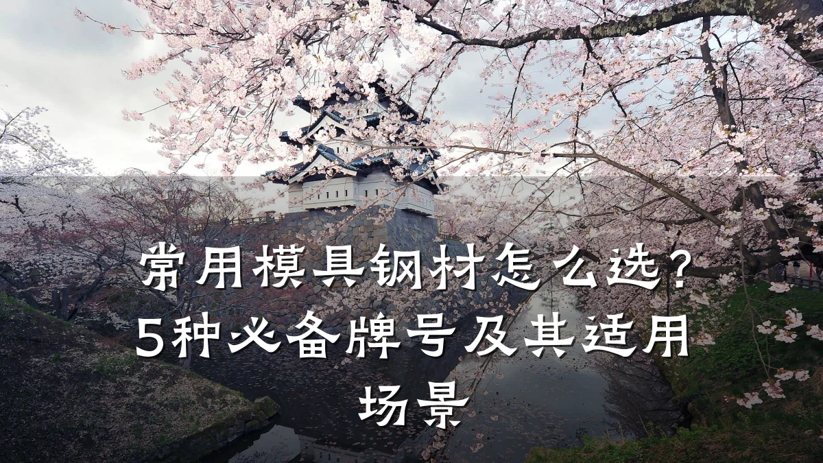 常用模具钢材怎么选?5种必备牌号及其适用场景