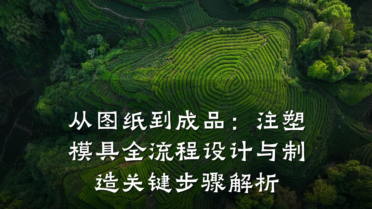 从图纸到成品:注塑模具全流程设计与制造关键步骤解析