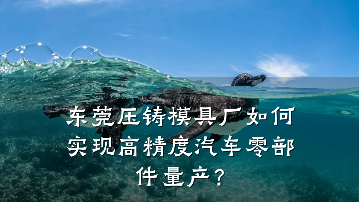 东莞压铸模具厂如何实现高精度汽车零部件量产?