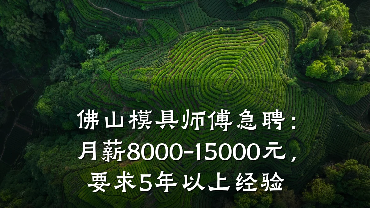 佛山模具师傅急聘：月薪8000-15000元，要求5年以上经验