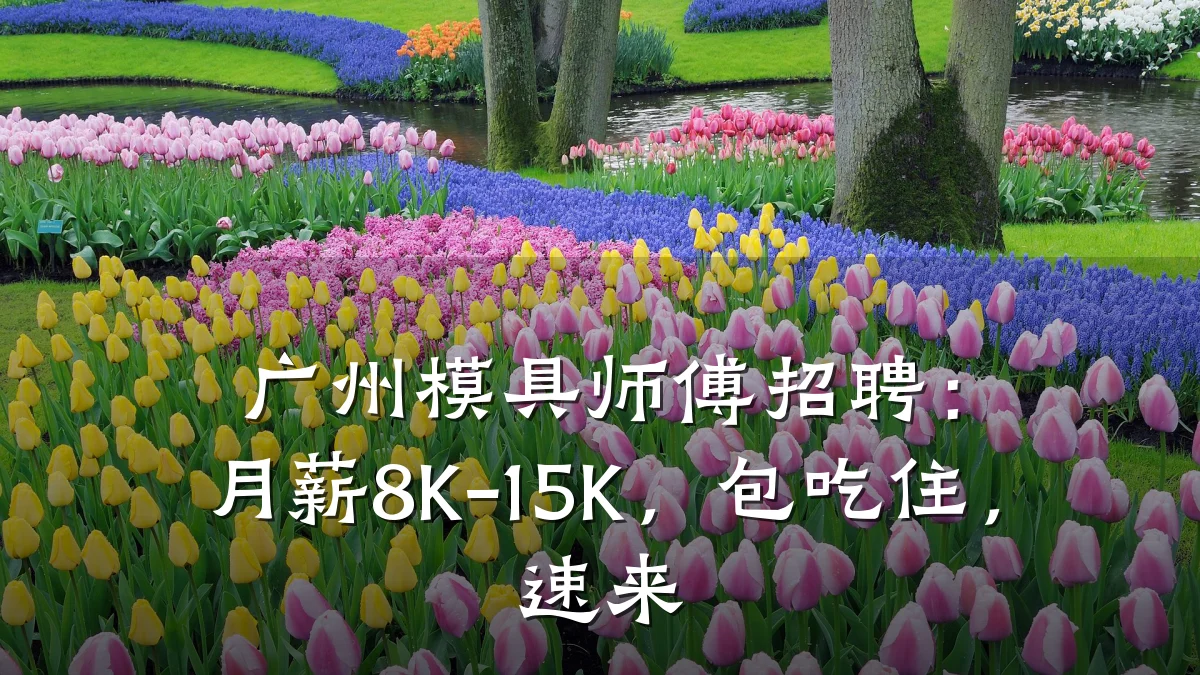 广州模具师傅招聘:月薪8K-15K,包吃住,速来