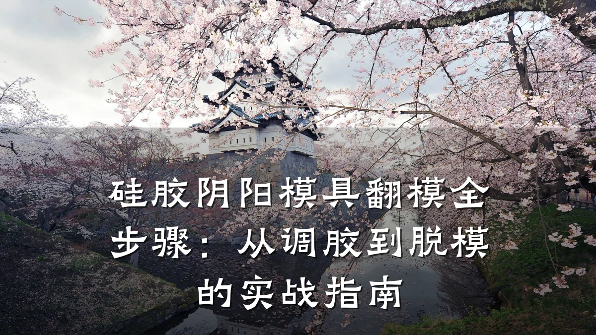 硅胶阴阳模具翻模全步骤:从调胶到脱模的实战指南
