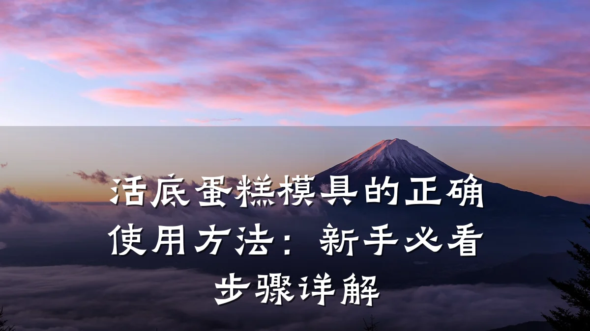 活底蛋糕模具的正确使用方法:新手必看步骤详解