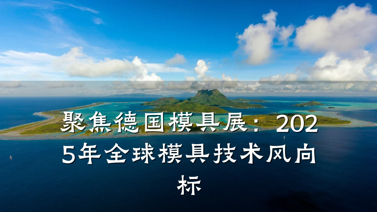聚焦德国模具展：2025年全球模具技术风向标