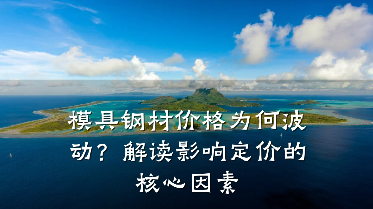 模具钢材价格为何波动?解读影响定价的核心因素