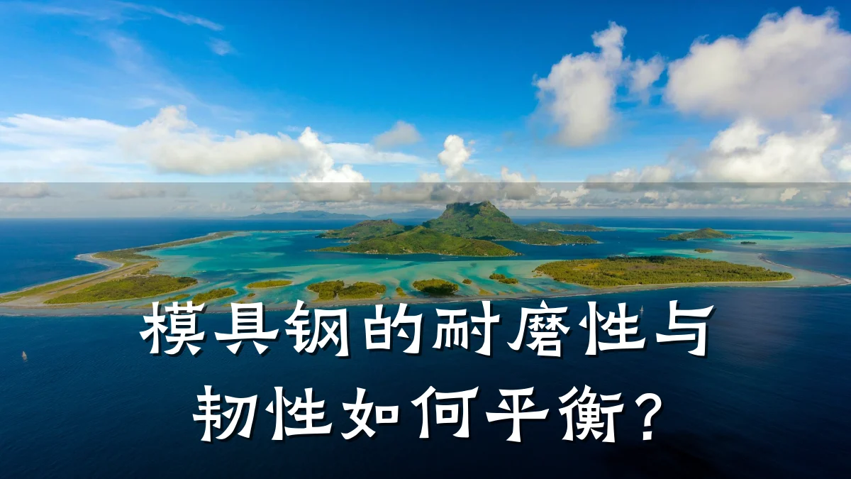 模具钢的耐磨性与韧性如何平衡?