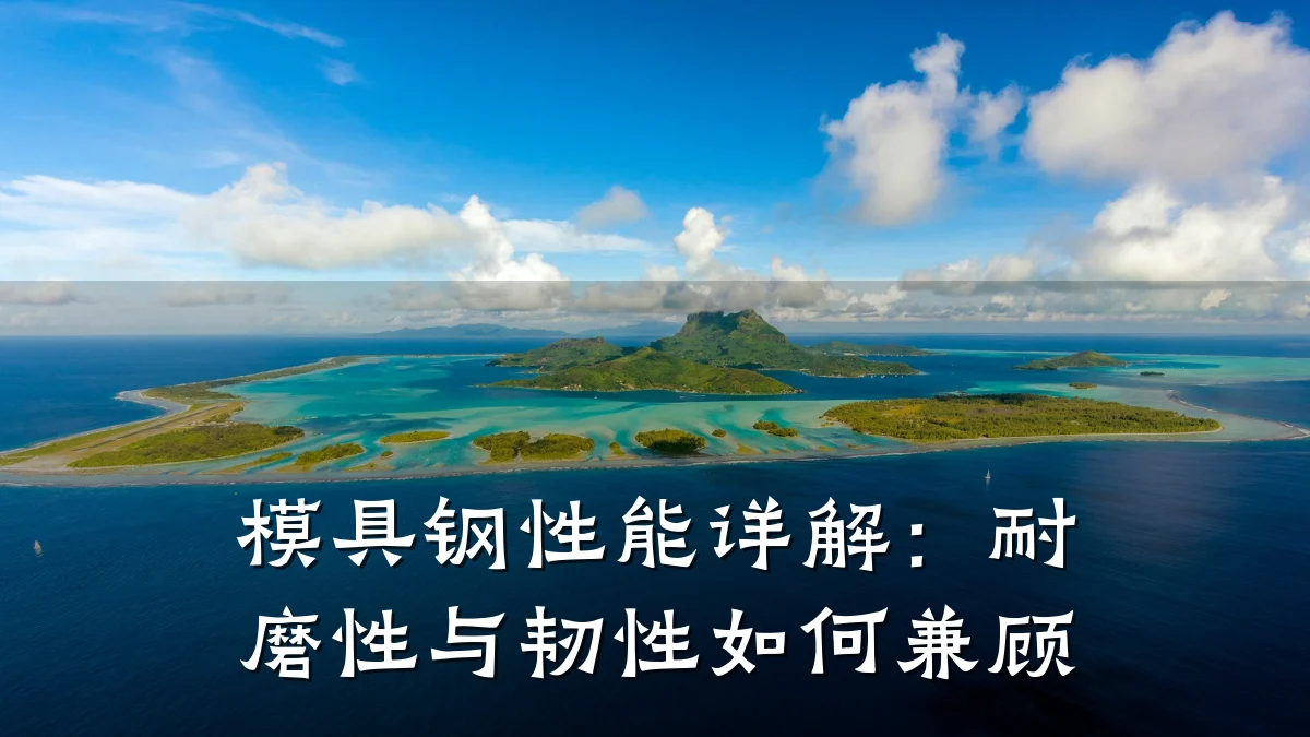 模具钢性能详解：耐磨性与韧性如何兼顾