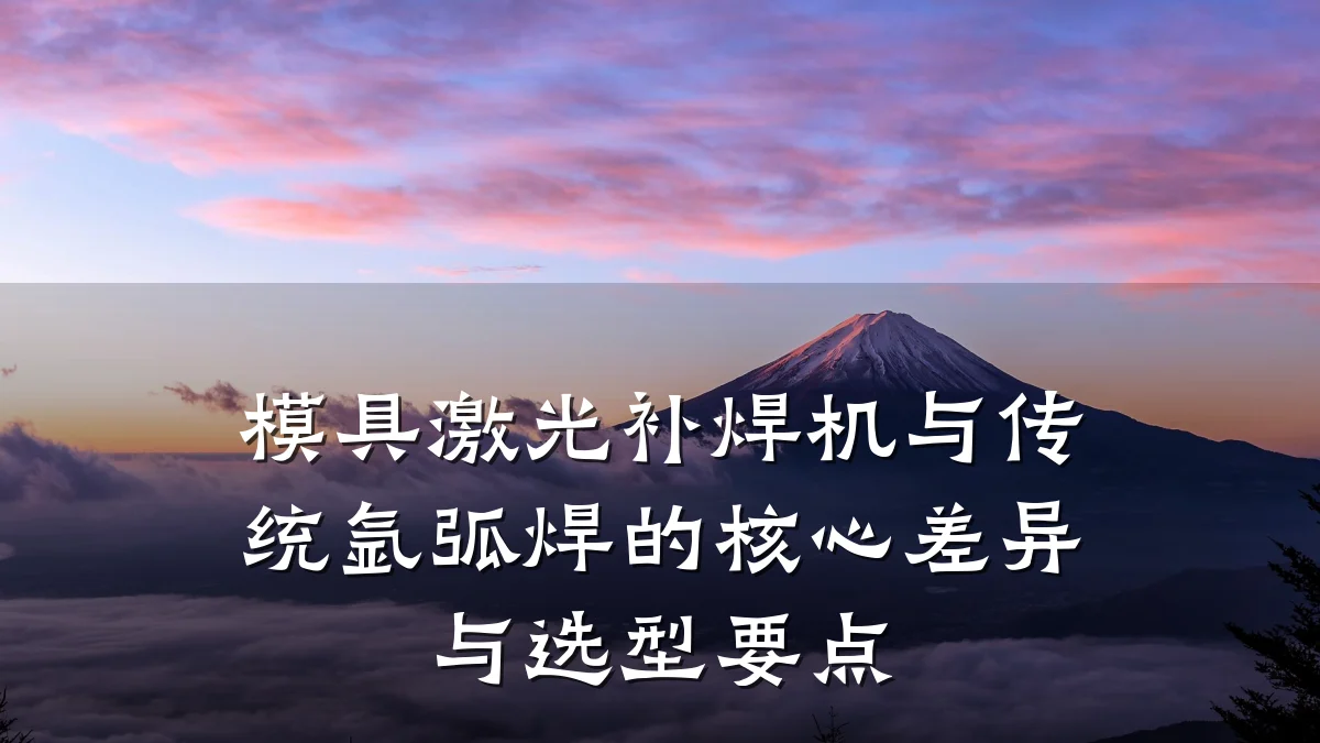 模具激光补焊机与传统氩弧焊的核心差异与选型要点