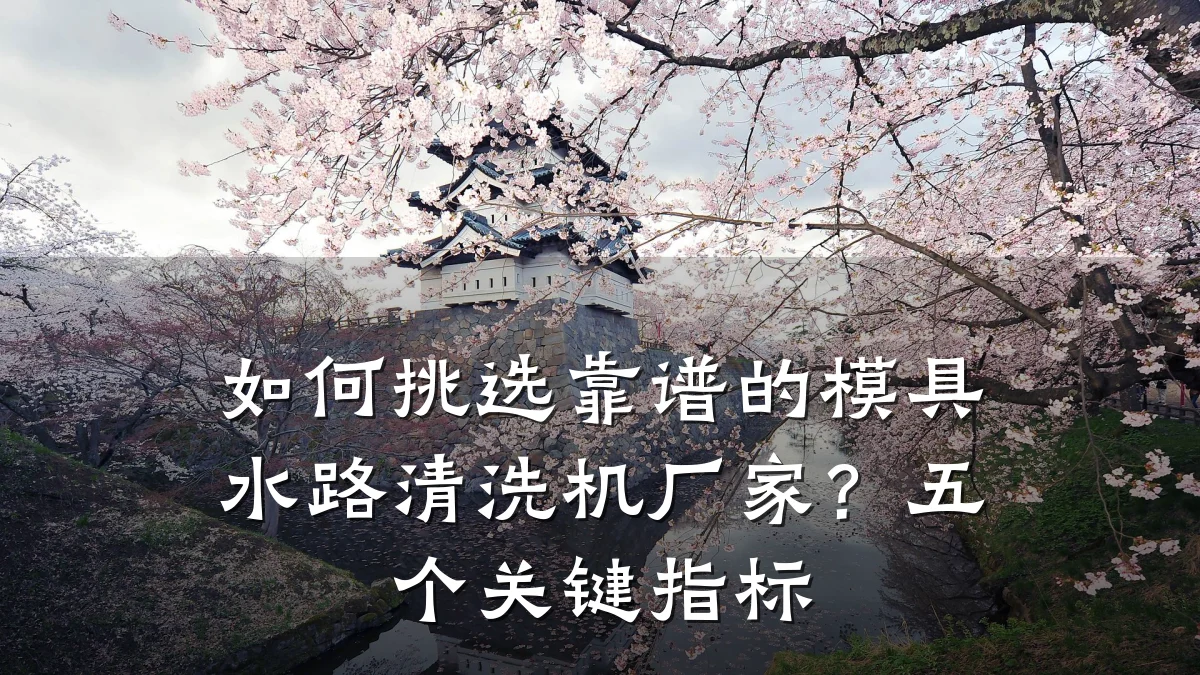 如何挑选靠谱的模具水路清洗机厂家？五个关键指标