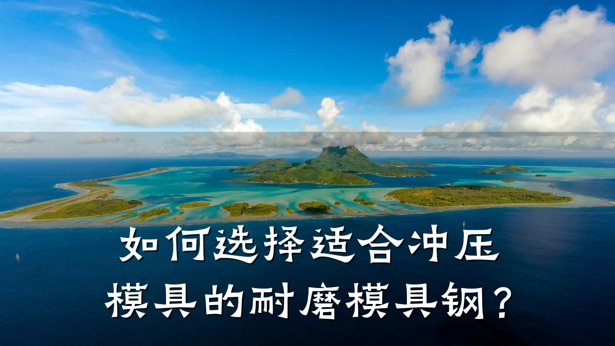 如何选择适合冲压模具的耐磨模具钢？