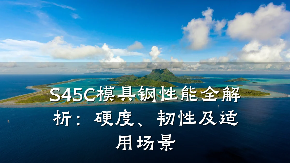 S45C模具钢性能全解析:硬度、韧性及适用场景