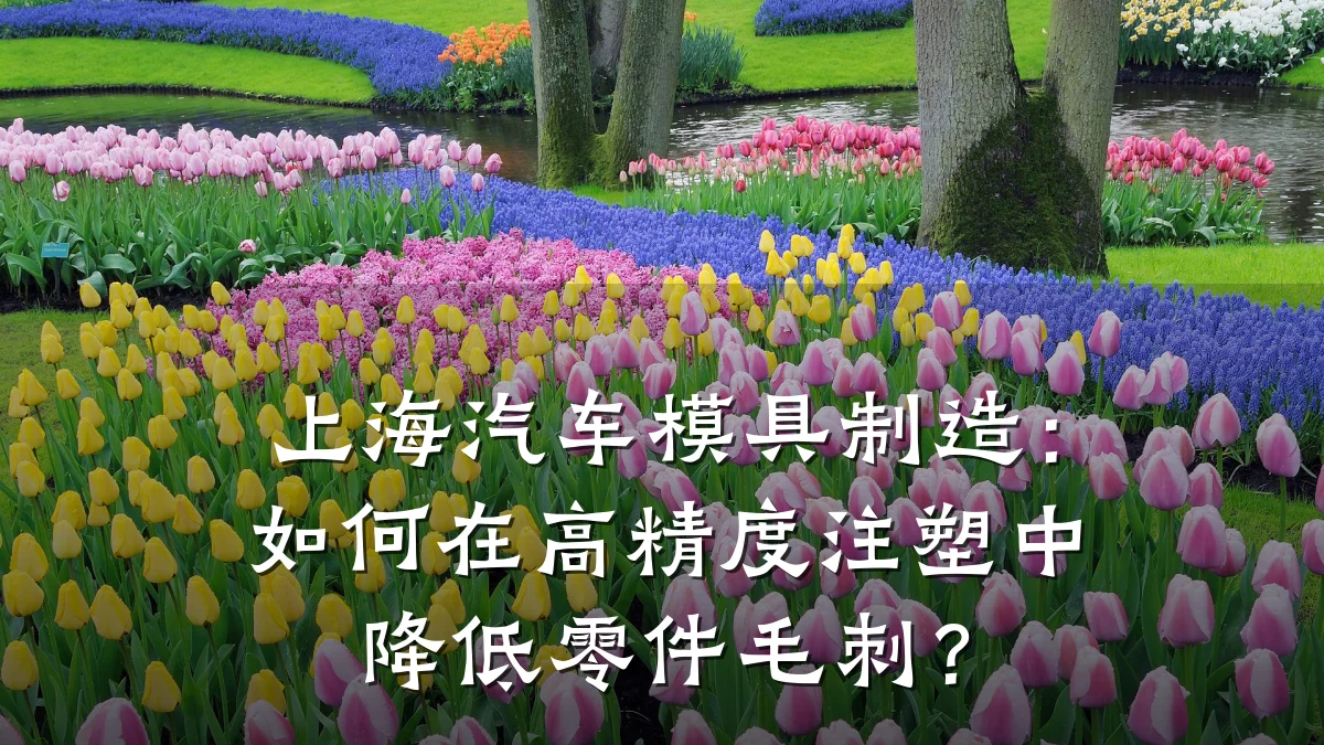 上海汽车模具制造:如何在高精度注塑中降低零件毛刺?